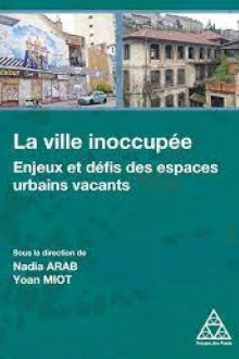 Couverture de l'ouvrage : La ville inoccupée -  Les espaces vacants, des enjeux urbains aux défis opérationnels. Nadia Arab, Yoann Miot