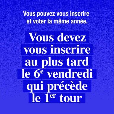 Vous pouvez vous inscrire et voter la même année. Vous devez vous inscrire au plus tard le 6e vendredi qui précède le 1er tour.